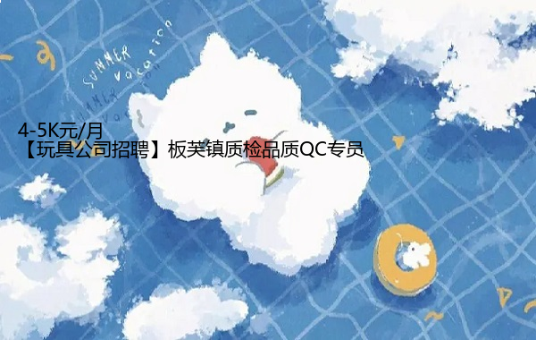 【玩具公司招聘】板芙镇质检品质QC专员 4-5K元/月